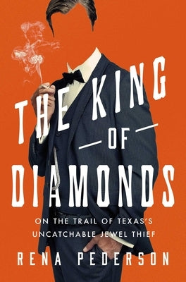 The King of Diamonds: The Search for the Elusive Texas Jewel Thief by Pederson, Rena