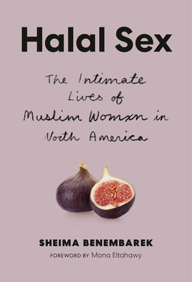 Halal Sex: The Intimate Lives of Muslim Women in North America by Benembarek, Sheima