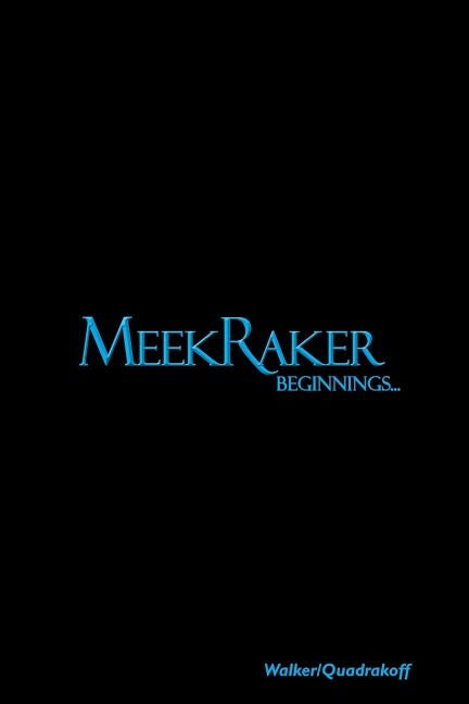 MeekRaker Beginnings... by Quadrakoff, Emma B.
