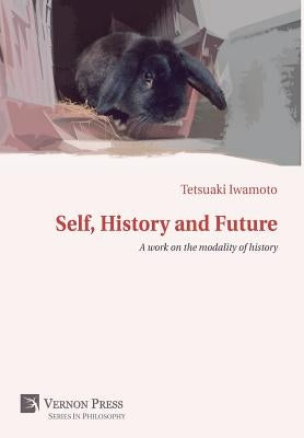 Self, History and Future: A work on the modality of history by Iwamoto, Tetsuaki