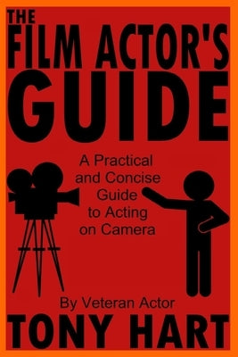 The Film Actor's Guide: A Practical And Concise Guide To Acting On Camera by Hart, Tony