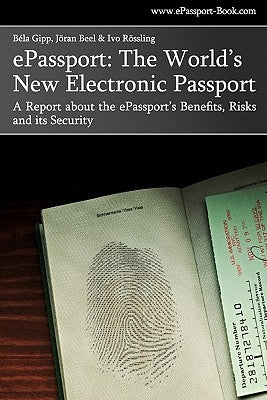ePassport: The World's New Electronic Passport: A Report about the ePassport's Benefits, Risks and its Security by Beel, Joran