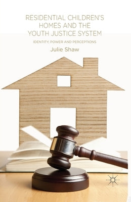 Residential Children's Homes and the Youth Justice System: Identity, Power and Perceptions by Shaw, Julie