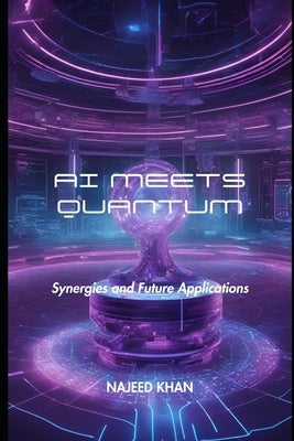 AI Meets Quantum: Synergies and Future Applications by Khan, Najeed