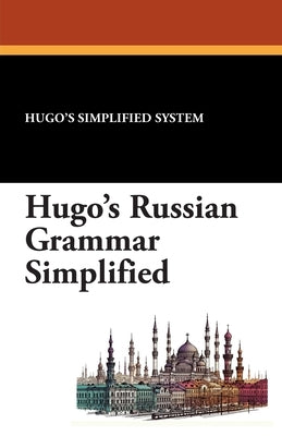 Hugo's Russian Grammar Simplified by Hugo's Simplified System