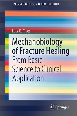 Mechanobiology of Fracture Healing: From Basic Science to Clinical Application by Claes, Lutz E.