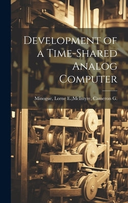 Development of a Time-shared Analog Computer by Minogue, Lorne E. McIntyre Cameron G.