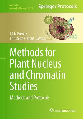 Methods for Plant Nucleus and Chromatin Studies: Methods and Protocols by Baroux, Célia