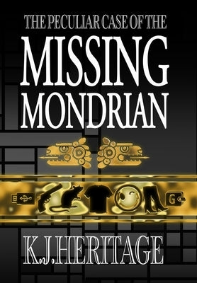 The Peculiar Case of the Missing Mondrian by Heritage, K. J.
