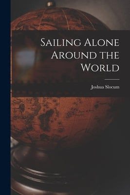 Sailing Alone Around the World by Slocum, Joshua