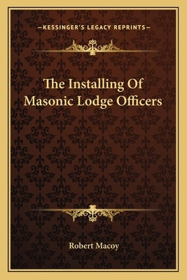 The Installing of Masonic Lodge Officers by Macoy, Robert