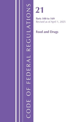 Code of Federal Regulations, Title 21 Food Drugs 100 - 169, Revised as of April 1, 2025 by Office of the Federal Register (U S )