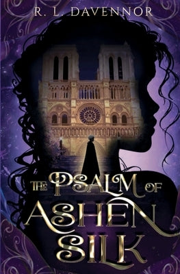 The Psalm of Ashen Silk: A Prelude to The Hells of Notre Dame by Davennor, R. L.