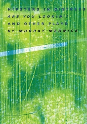 Hipsters in Distress: Are You Lookin? and Other Plays by Mednick, Murray