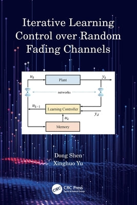 Iterative Learning Control over Random Fading Channels by Shen, Dong
