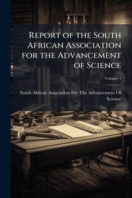 Report of the South African Association for the Advancement of Science; Volume 1 by South African Association for the Advanc