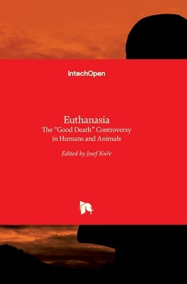 Euthanasia: The "Good Death" Controversy in Humans and Animals by Kuře, Josef