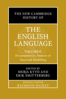 The New Cambridge History of the English Language: Volume 2: Documentation, Sources of Data and Modelling by Kytö, Merja