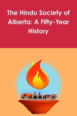The Hindu Society of Alberta: A Fifty-Year History by Chakraborty, Deepro