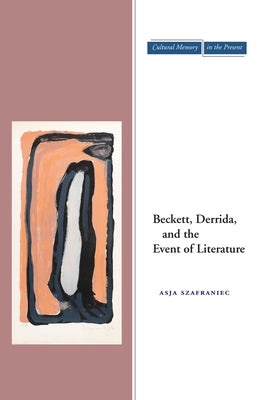 Beckett, Derrida, and the Event of Literature by Szafraniec, Asja