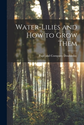 Water-Lilies and How to Grow Them by Doubleday Page & Co