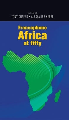 Francophone Africa at Fifty by Chafer, Tony