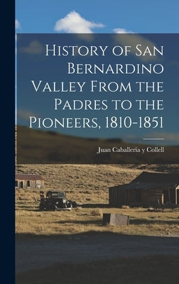 History of San Bernardino Valley From the Padres to the Pioneers, 1810-1851 by Caballeria y. Collell, Juan