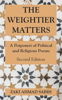 The Weightier Matters: A Potpourri of Political and Religious Poems by Sabih, Zaki Ahmad
