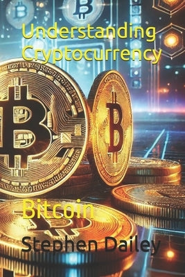 Understanding Cryptocurrency: Bitcoin by Dailey, Stephen