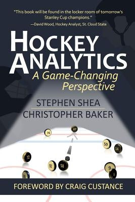 Hockey Analytics: A Game-Changing Perspective by Baker, Christopher