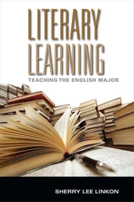 Literary Learning: Teaching the English Major by Linkon, Sherry Lee