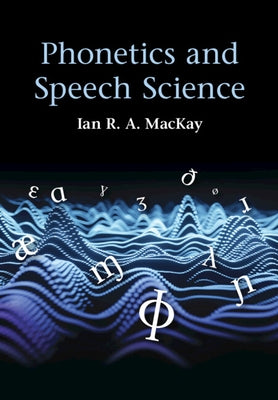Phonetics and Speech Science by MacKay, Ian R. A.