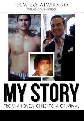 My Story: From a Lovely Child to a Criminal by Alvarado, Ramiro