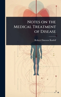 Notes on the Medical Treatment of Disease by Rudolf, Robert Dawson