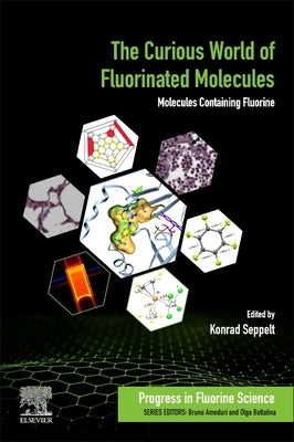 The Curious World of Fluorinated Molecules: Molecules Containing Fluorine Volume 6 by Seppelt, Konrad