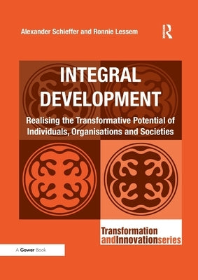 Integral Development: Realising the Transformative Potential of Individuals, Organisations and Societies by Schieffer, Alexander