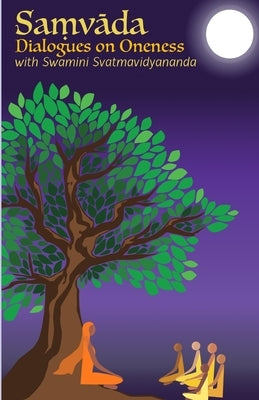 Saṃvāda: Dialogues on Oneness by Svatmavidyananda, Swamini