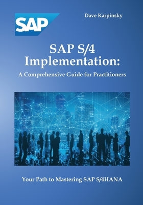 SAP S/4 Implementation: A Comprehensive Guide for Practitioners by Karpinsky, Dave