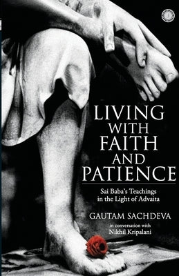 Living with Faith and Patience;Sai Baba's Teachings in the Light of Advaita by Sachdeva, Gautam
