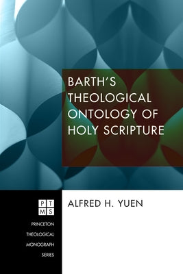 Barth's Theological Ontology of Holy Scripture by Yuen, Alfred H.