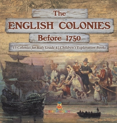 The English Colonies Before 1750 13 Colonies for Kids Grade 4 Children's Exploration Books by Baby Professor