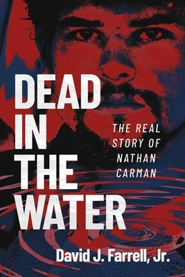 Dead in the Water: The Real Story of Nathan Carman by Farrell, David J.