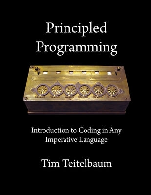 Principled Programming: Introduction to Coding in Any Imperative Language by Teitelbaum, Tim