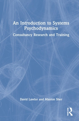 An Introduction to Systems Psychodynamics: Consultancy Research and Training by Lawlor, David