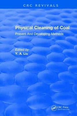 Physical Cleaning of Coal: Present Developing Methods by Liu, Y. A.