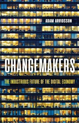 Changemakers: The Industrious Future of the Digital Economy by Arvidsson, Adam