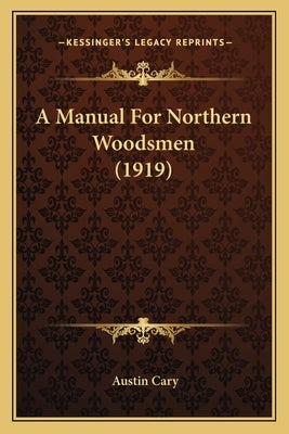 A Manual For Northern Woodsmen (1919) by Cary, Austin