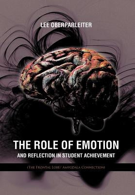 The Role of Emotion and Reflection in Student Achievement: (The Frontal Lobe/ Amygdala Connection) by Oberparleiter, Lee