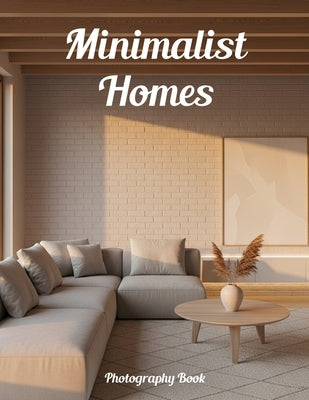 Minimalist Homes Photography Book: Elevate Your Space With Modern Minimalist Design Inspiration by Julian Ashcroft Publishing