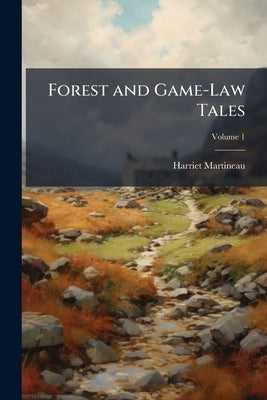 Forest and Game-Law Tales; Volume 1 by Martineau, Harriet